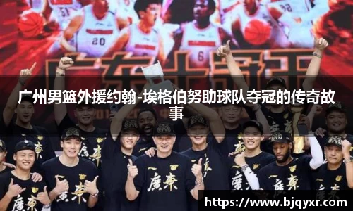 广州男篮外援约翰-埃格伯努助球队夺冠的传奇故事