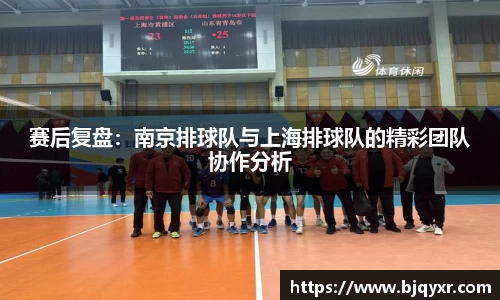 赛后复盘：南京排球队与上海排球队的精彩团队协作分析