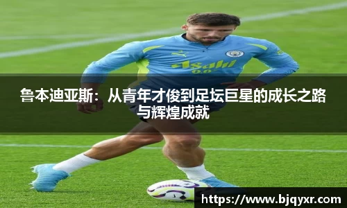鲁本迪亚斯：从青年才俊到足坛巨星的成长之路与辉煌成就