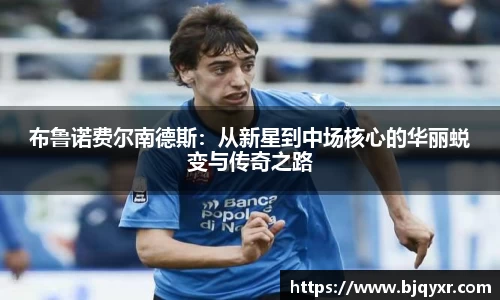 布鲁诺费尔南德斯：从新星到中场核心的华丽蜕变与传奇之路