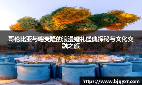 哥伦比亚与喀麦隆的浪漫婚礼盛典探秘与文化交融之旅