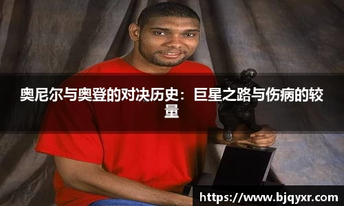 奥尼尔与奥登的对决历史：巨星之路与伤病的较量