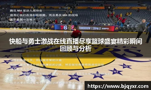 快船与勇士激战在线直播尽享篮球盛宴精彩瞬间回顾与分析