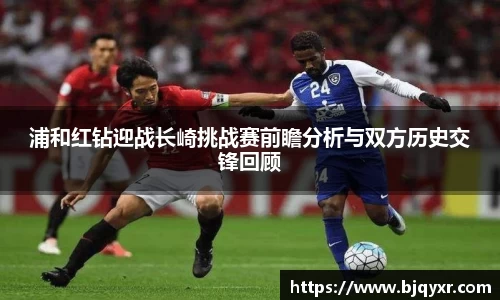 浦和红钻迎战长崎挑战赛前瞻分析与双方历史交锋回顾
