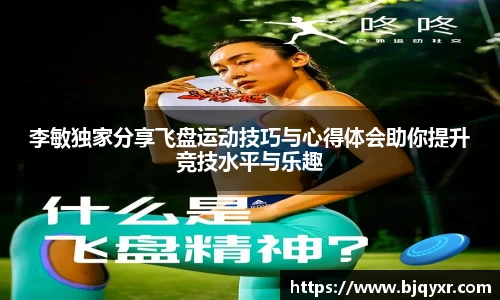 李敏独家分享飞盘运动技巧与心得体会助你提升竞技水平与乐趣